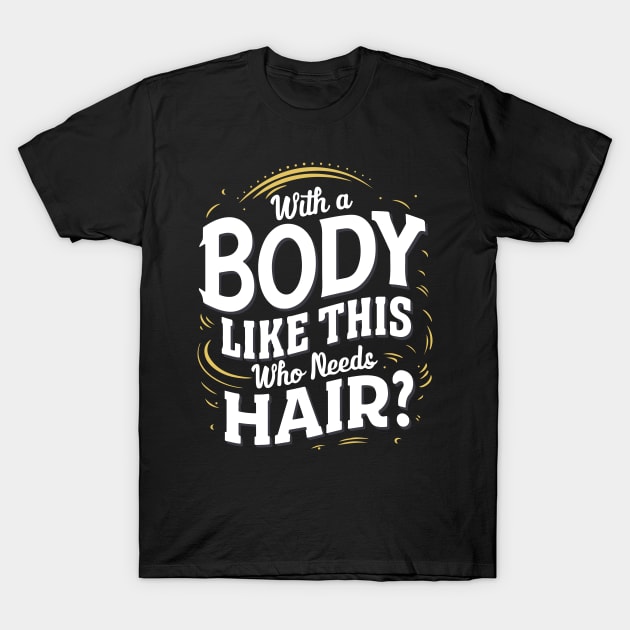 With A Body Like This Who Needs Hair - Bald Man T-Shirt by SPIRITY